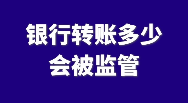 現(xiàn)在公轉(zhuǎn)私、私對(duì)私轉(zhuǎn)賬多少會(huì)被監(jiān)管？如何防止銀行基本戶被監(jiān)管？